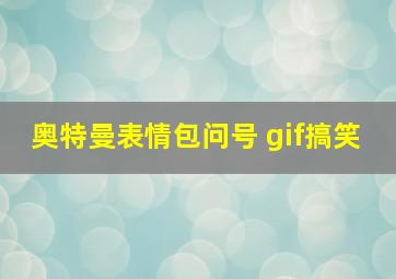 奥特曼表情包问号 gif搞笑